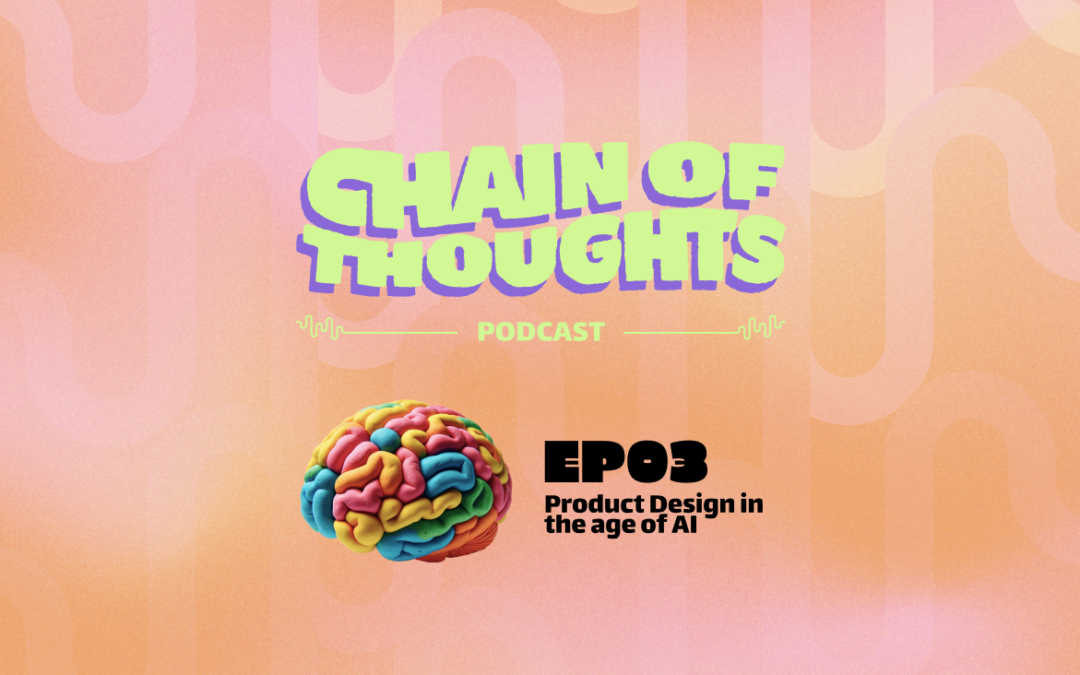 Chain of Thoughts – Ep. 3: Product Design in the age of AI