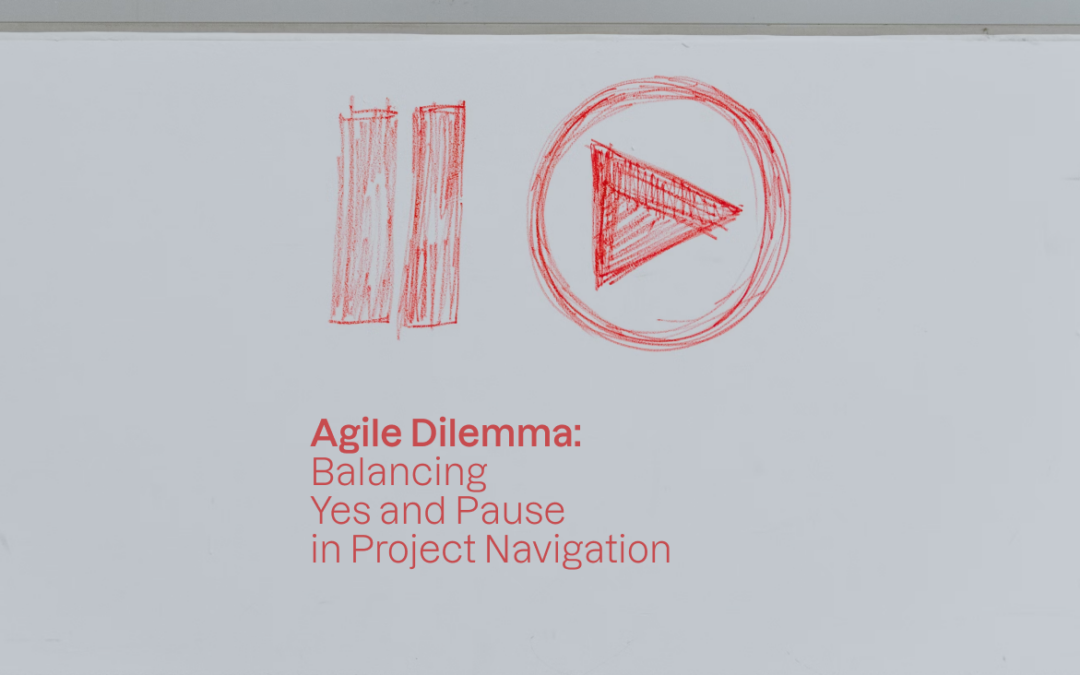 Agile Dilemma: Balancing Yes and Pause in Project Navigation