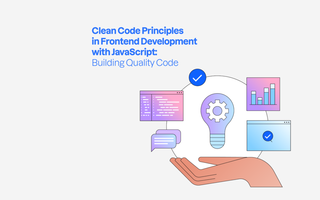 Clean Code Principles in Frontend Development with JavaScript: Building Quality Code