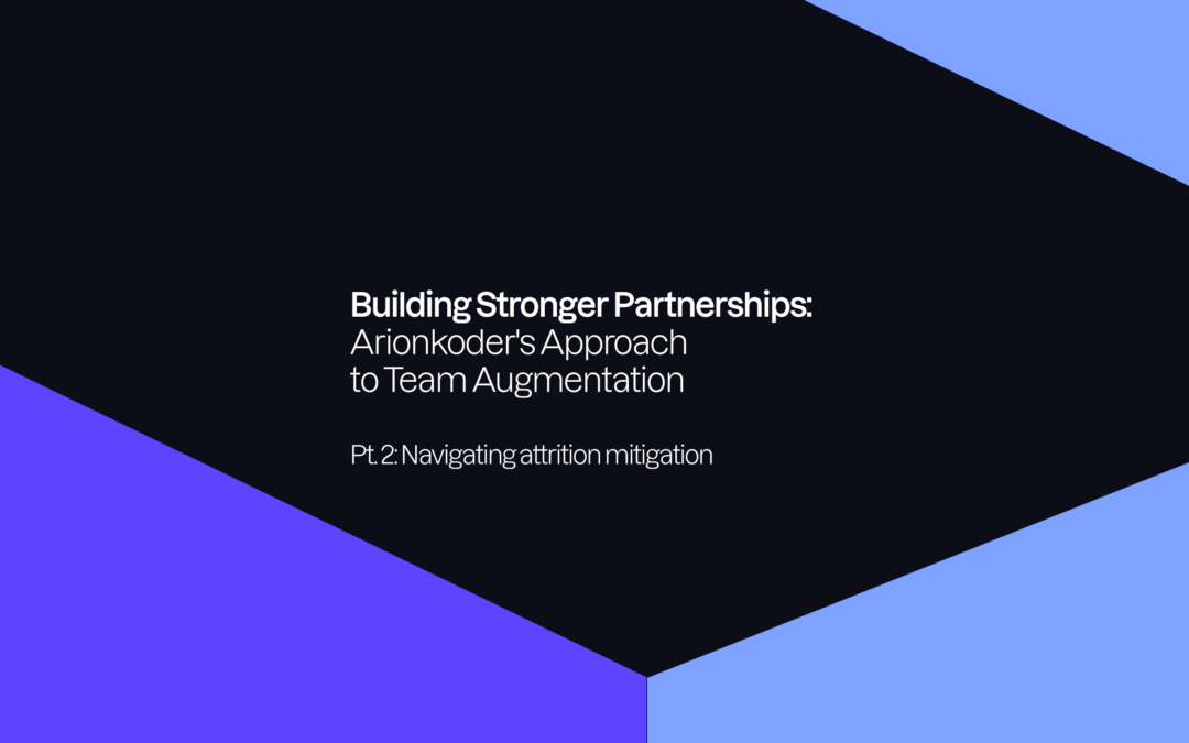 Building Stronger Partnerships: Arionkoder’s Approach to Team Augmentation. Pt. 2: Navigating attrition mitigation