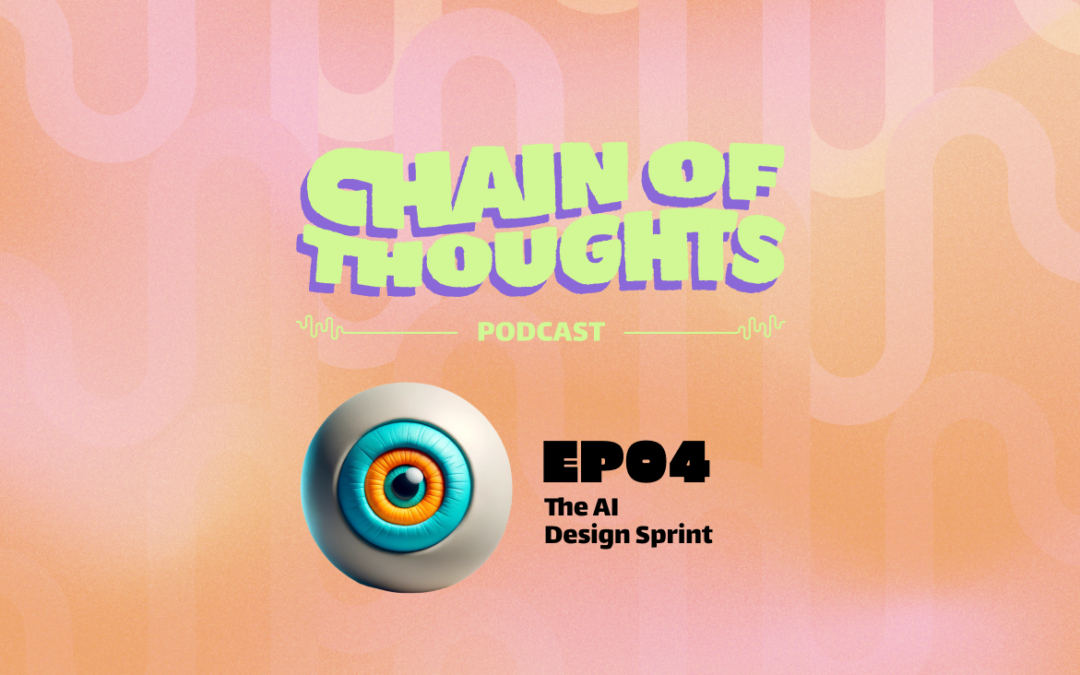 Chain of Thoughts, Ep. 4: The AI Design Sprint
