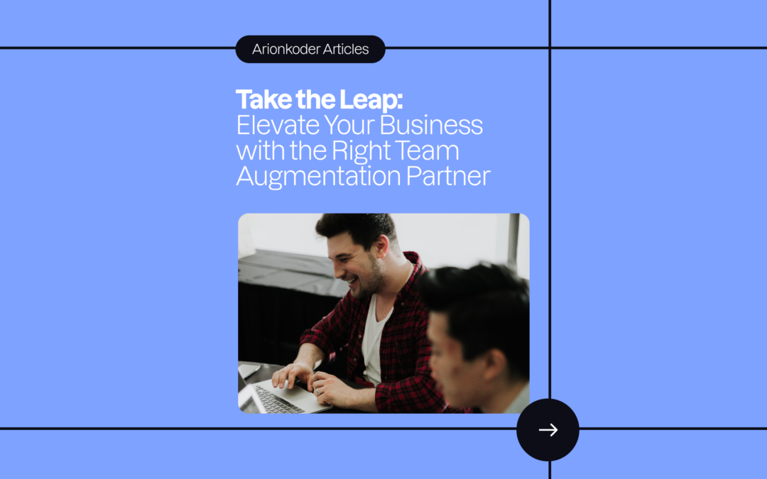 Take the Leap: Elevate Your Business with the Right Team Augmentation Partner