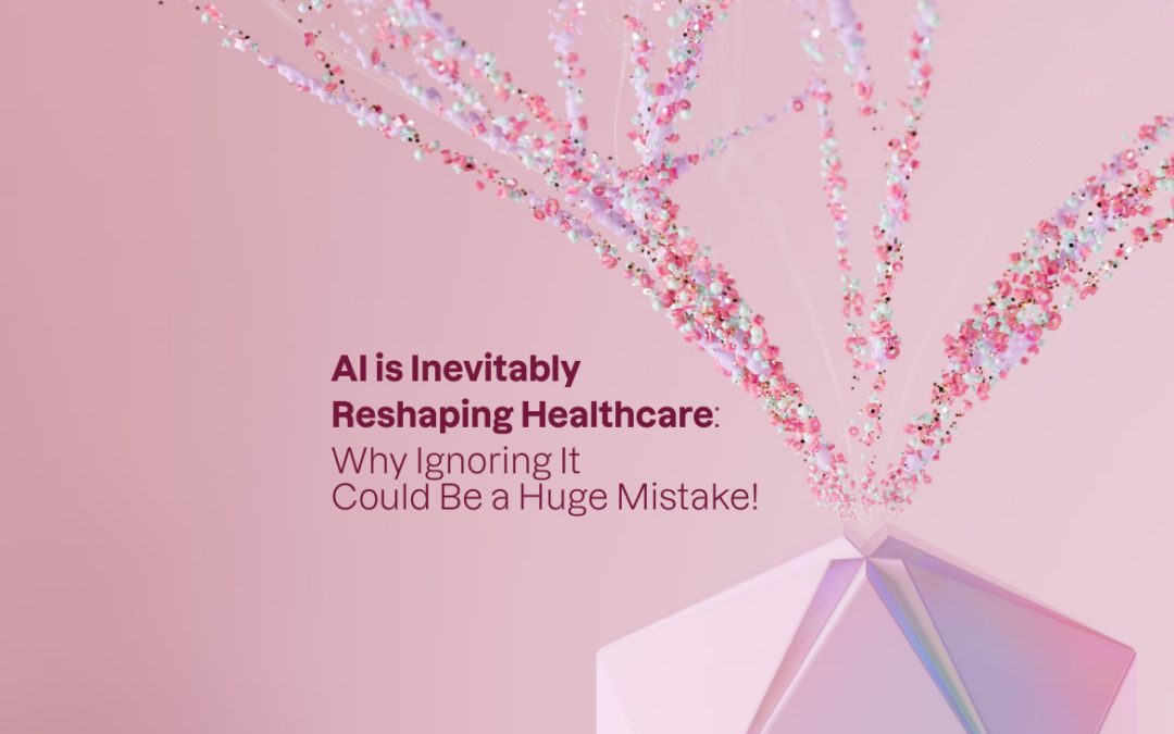 AI is Inevitably Reshaping Healthcare: Why Ignoring It Could Be a Huge Mistake!