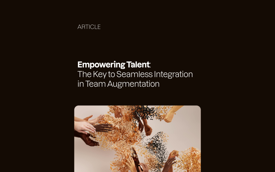 Empowering Talent: The Key to Seamless Integration in Team Augmentation