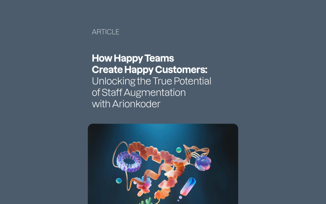 How Happy Teams Create Happy Customers: Unlocking the True Potential of Staff Augmentation with Arionkoder